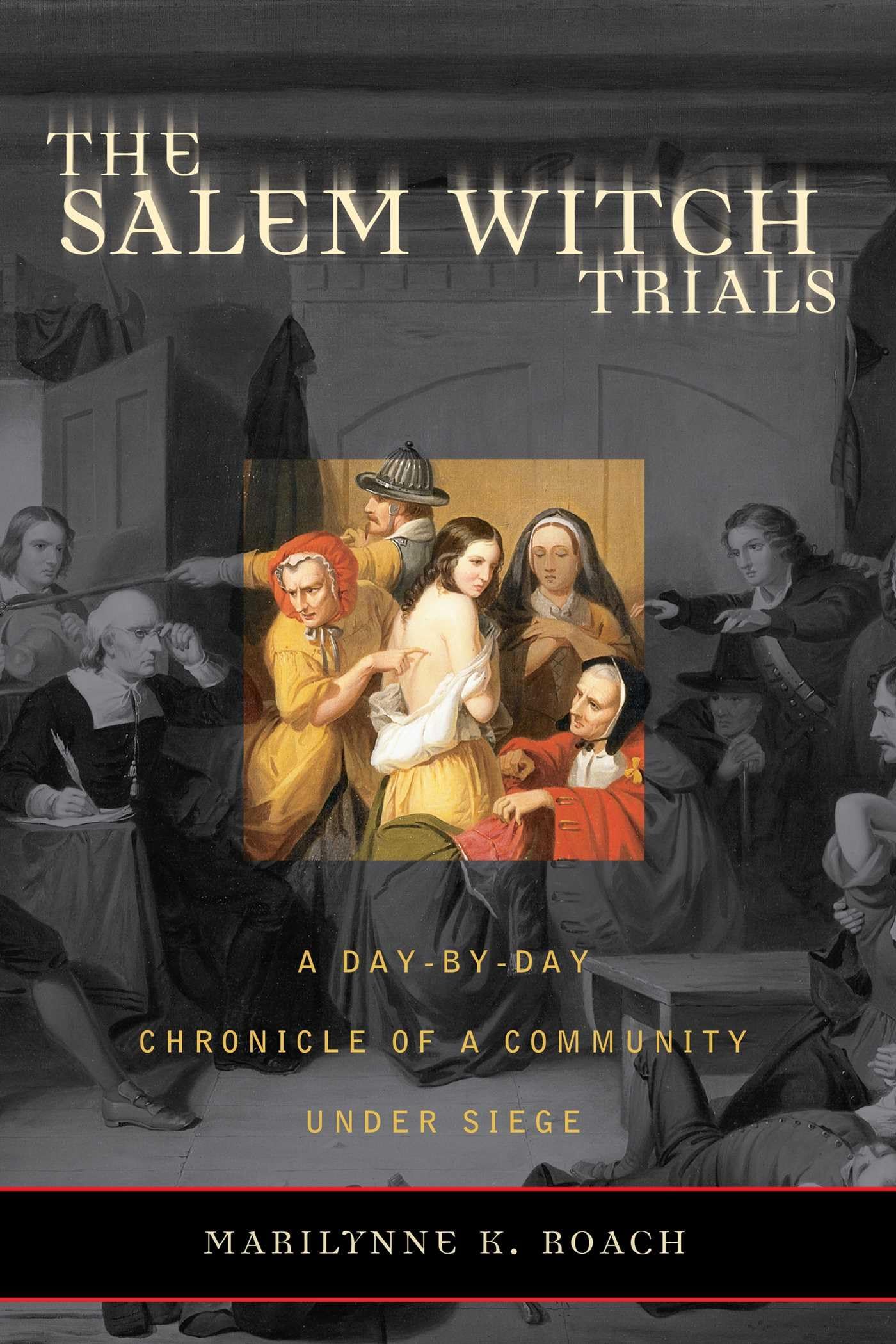 The Salem Witch Trials: A Day-by-Day Chronicle of a Community Under Siege Politics & History