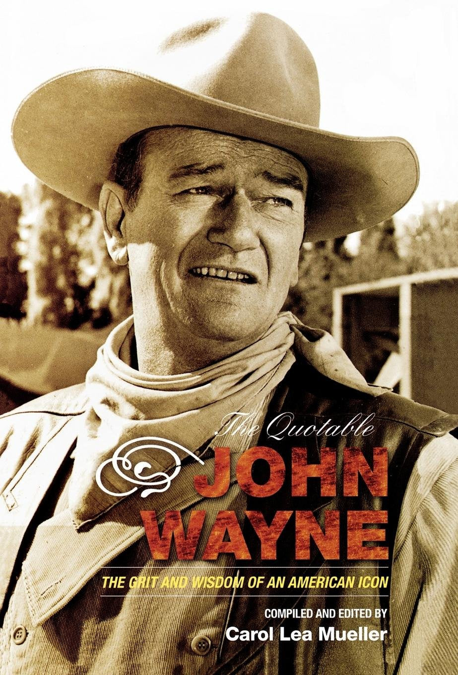 The Quotable John Wayne: The Grit and Wisdom of an American Icon Film, Art & Culture