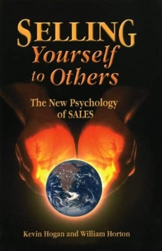 Selling Yourself to Others: The New Psychology of Sales Business, Finance & Career