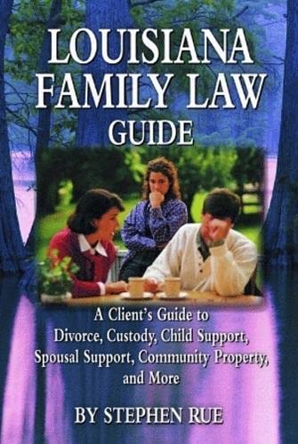Louisiana Family Law Guide: A Client's Guide to Divorce, Custody, Child Support, Spousal Support, Community Property, and More Law