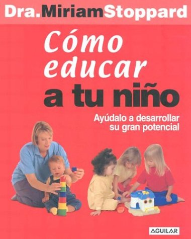 Como Educar a Tu Nino/teach Your Child: Ayudalo a Desarrollar Su Gran Potencial Parents & Children