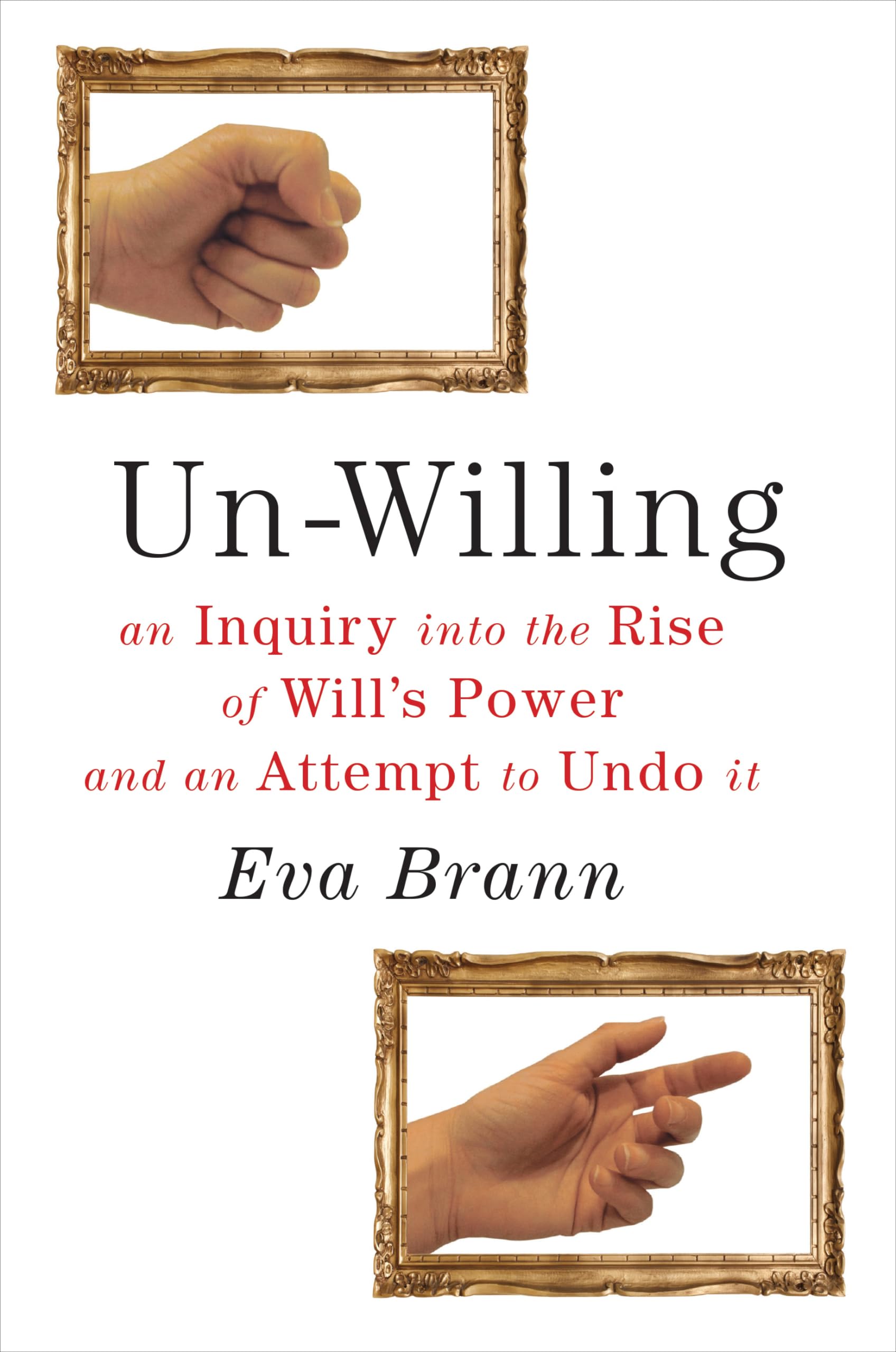 Un-Willing: An Inquiry into the Rise of Will's Power and an Attempt to Undo It book