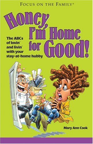 Honey, I'm Home for Good!: The ABCs of Lovin' and Livin' With Your Stay-At-Home Hubby (Focus on the Family) Partnership & Love