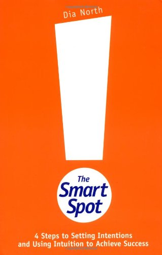 The Smart Spot: 4 Steps to Setting Intentions and Using Intuition to Achieve Success Business, Finance & Career