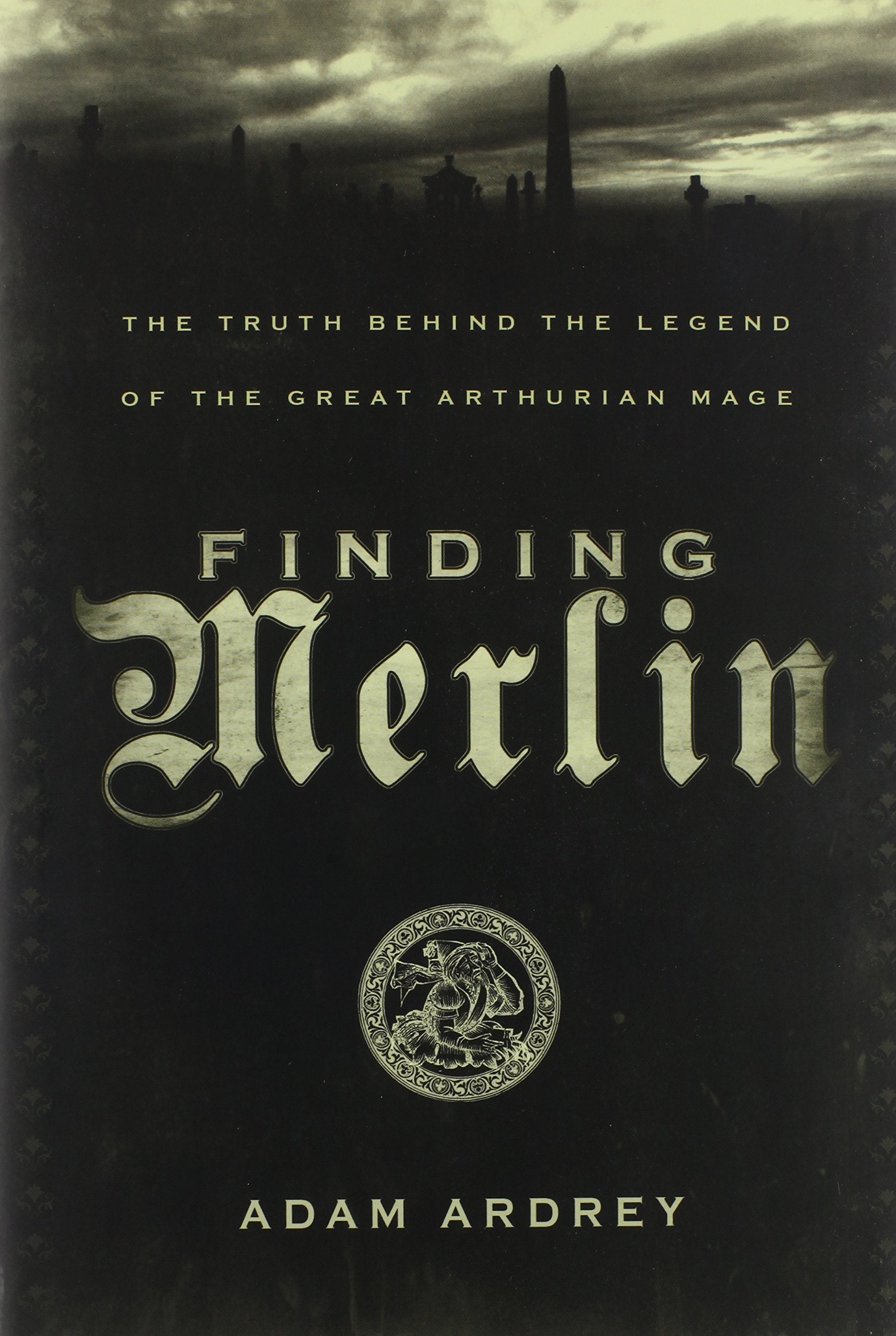 Finding Merlin: The Truth Behind the Legend of the Great Arthurian Mage Books