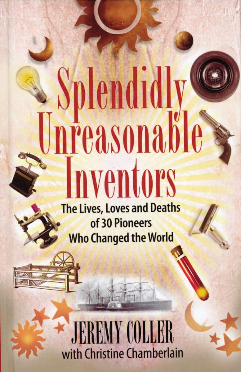 Splendidly Unreasonable Inventors: The Lives, Loves, and Deaths of 30 Pioneers Who Changed the World Science Books