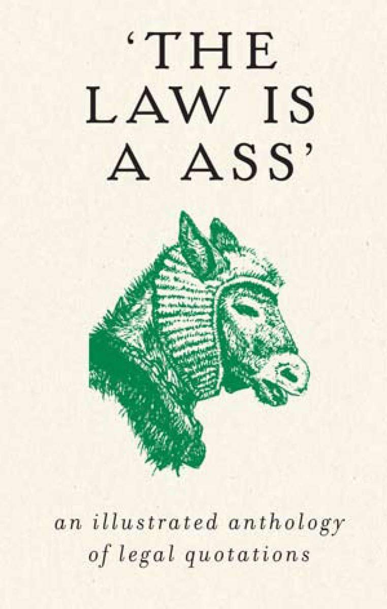 The Law Is an Ass: An Illustrated Anthology of Legal Quotations Law
