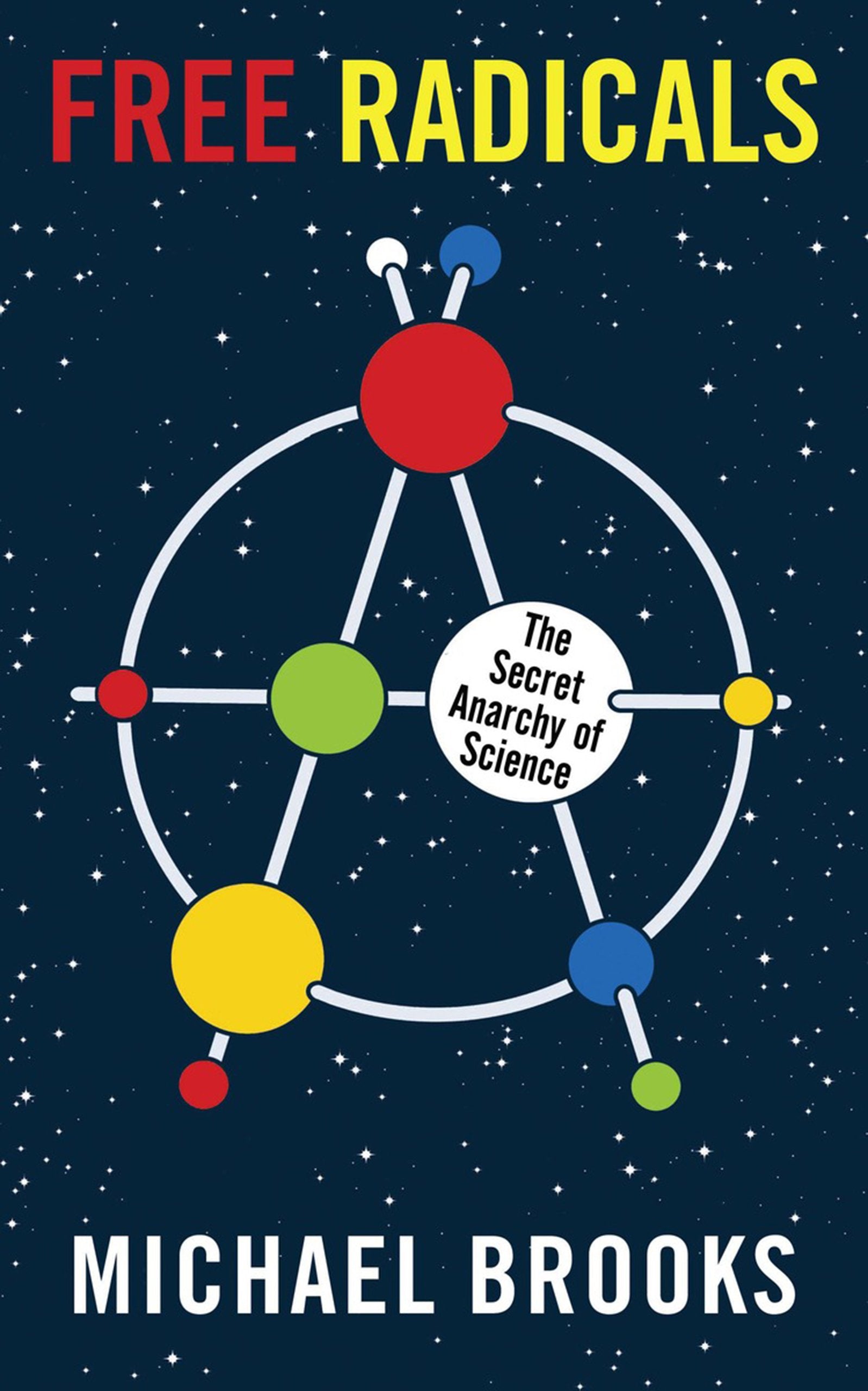 Free Radicals: The Secret Anarchy of Science Business & Technology