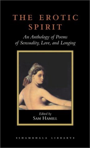 The Erotic Spirit: An Anthology of Poems of Sensuality, Love, and Longing book
