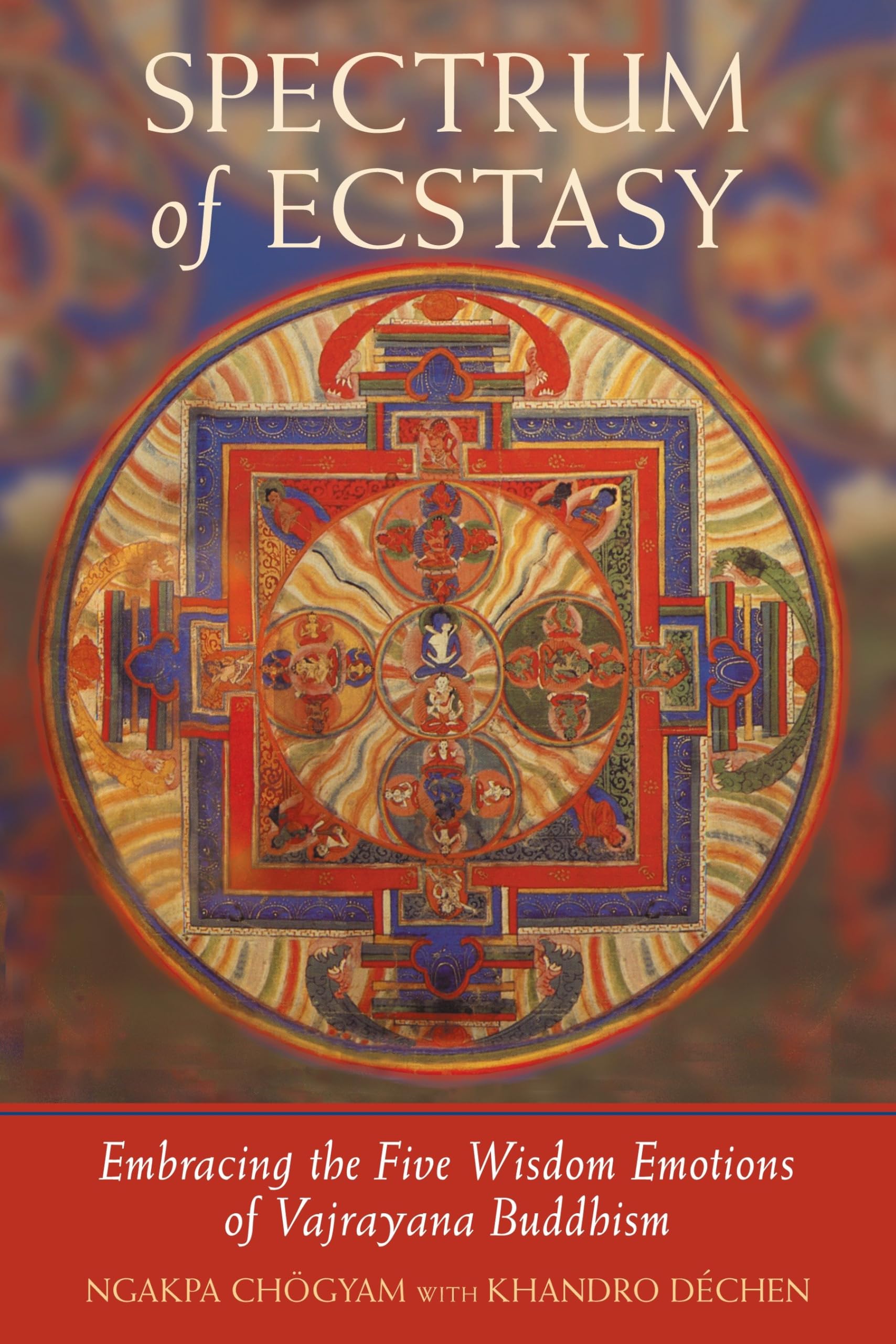 Spectrum of Ecstasy: Embracing the Five Wisdom Emotions of Vajrayana Buddhism book
