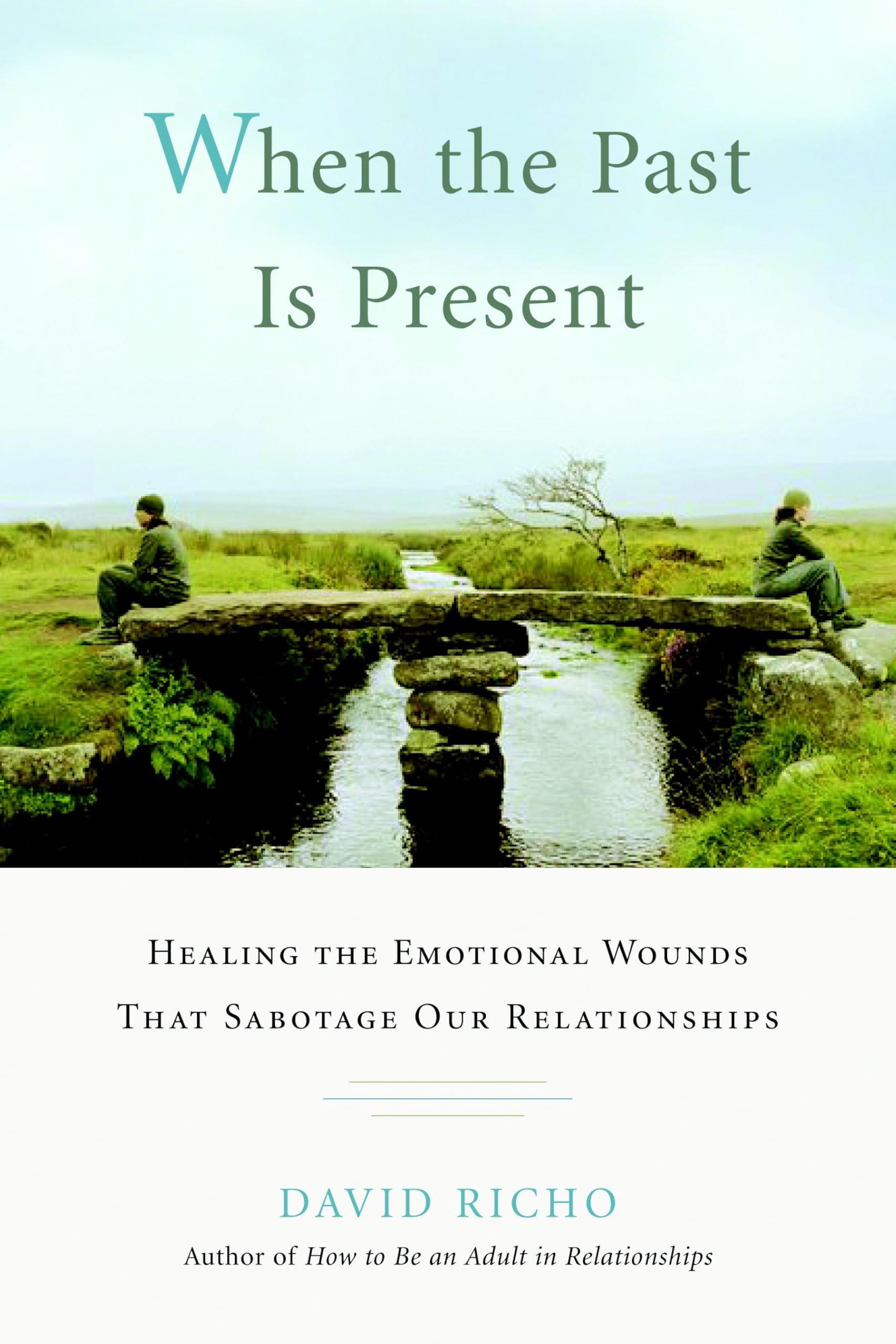 When the Past Is Present: Healing the Emotional Wounds That Sabotage Our Relationships book