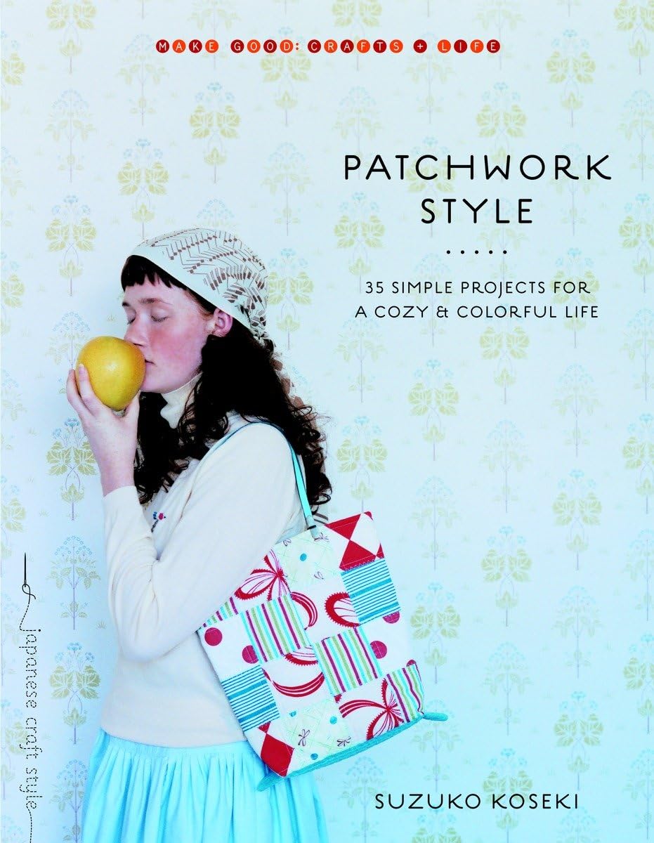 Patchwork Style: 35 Simple Projects for a Cozy and Colorful Life (Make Good: Japanese Craft Style) Hobbies & Crafts