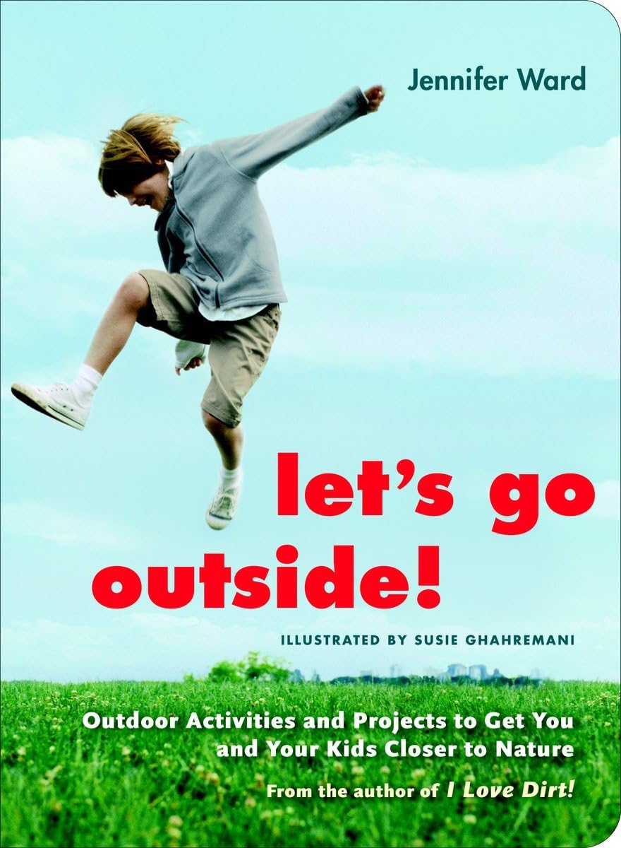 Let's Go Outside!: Outdoor Activities and Projects to Get You and Your Kids Closer to Nature Business, Finance & Career