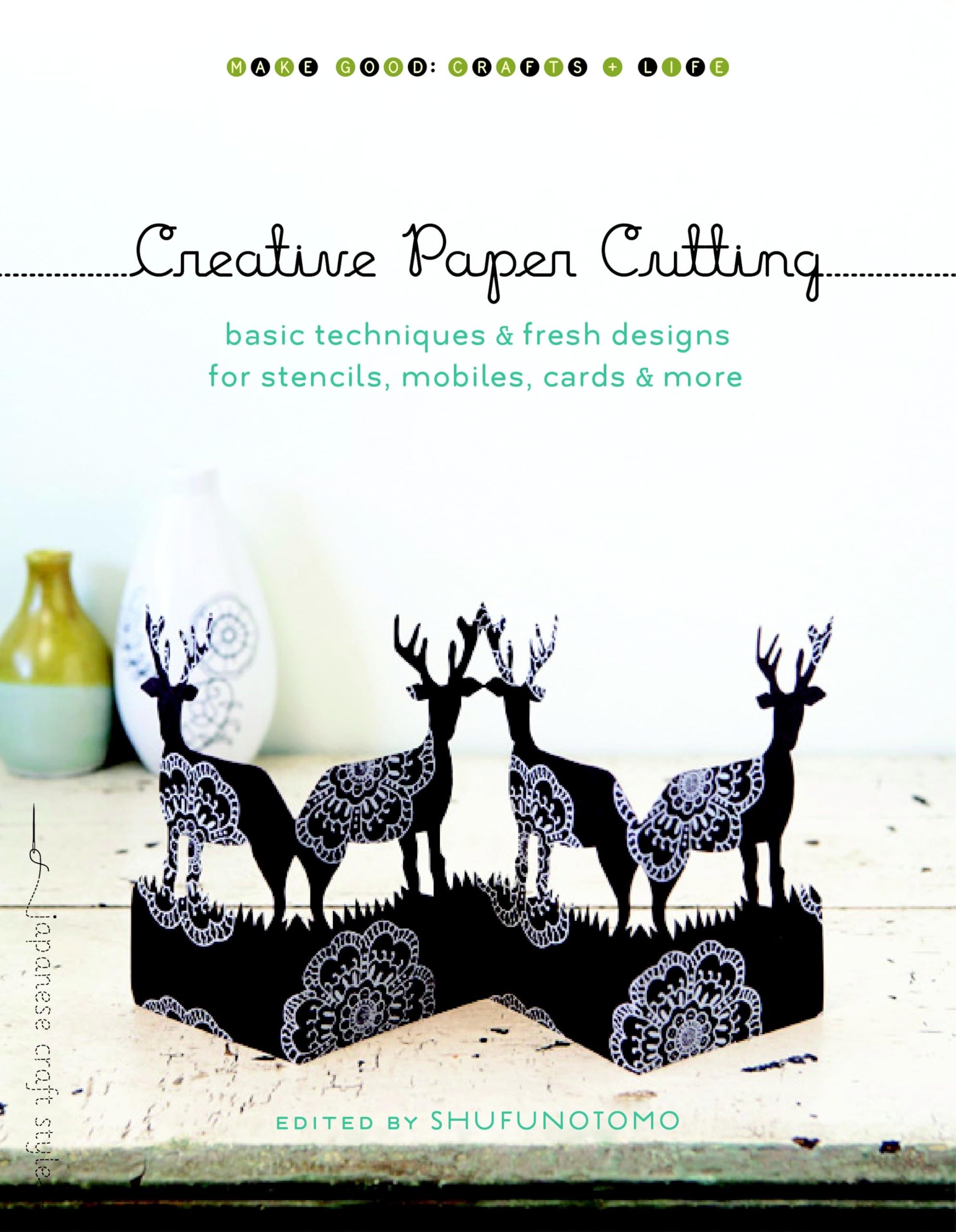 Creative Paper Cutting: Basic Techniques and Fresh Designs for Stencils, Mobiles, Cards, and More (Make Good: Japanese Craft Style) Film, Art & Culture