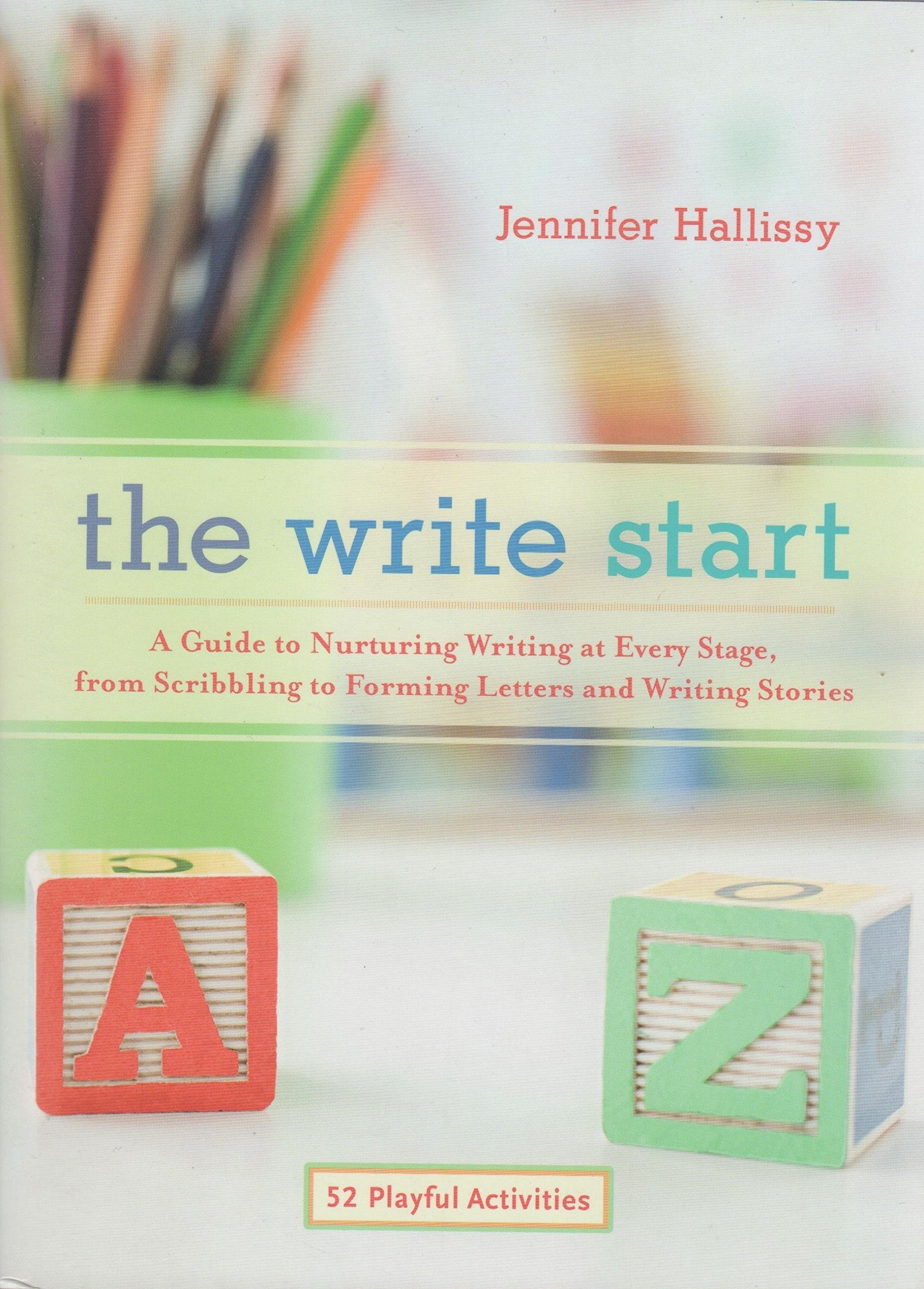 The Write Start: A Guide to Nurturing Writing at Every Stage, from Scribbling to Forming Letters and Writing Stories Business, Finance & Career