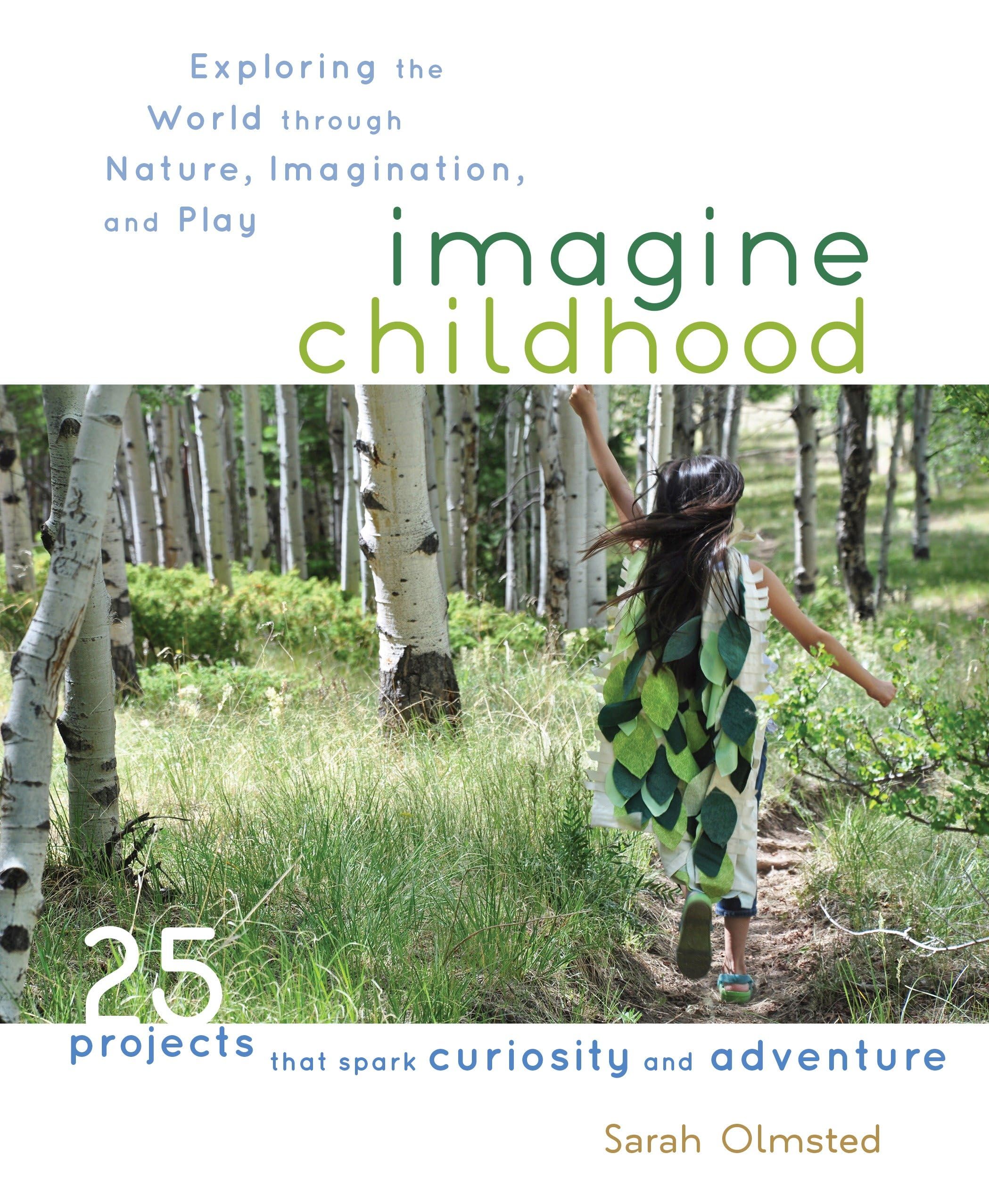 Imagine Childhood: Exploring the World through Nature, Imagination, and Play - 25 Projects that spark curiosity and adventure Hobbies & Crafts