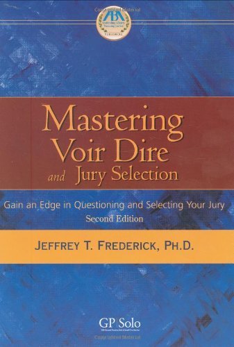 Mastering Voir Dire And Jury Selection: Gain an Edge in Questioning And Selecting Your Jury Law