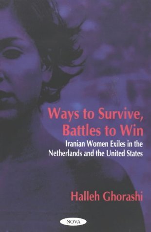 Ways to Survive, Battles to Win: Iranian Women Exiles in the Netherlands and the United States: Iranian Women Exile in the Netherlands & the United States Books