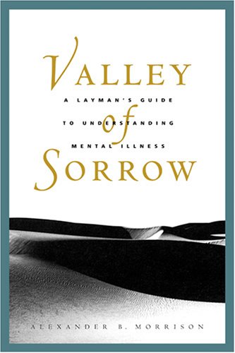 Valley of Sorrow: A Layman's Guide to Understanding Mental Illness for Latter-Day Saints Medicine