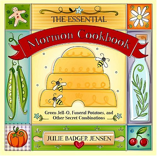 The Essential Mormon Cookbook: Green Jell-O, Funeral Potatoes, and Other Secret Combinations book
