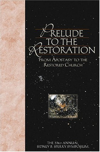 Prelude To The Restoration: From Apostasy To The Restored Church Philosophy