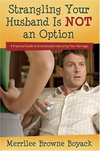 Strangling Your Husband Is Not an Option: A Practical Guide to Dramatically Improving Your Marriage Books