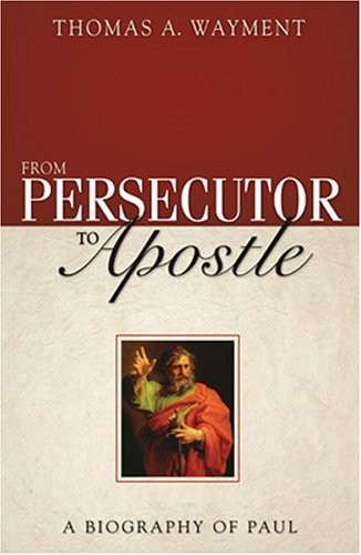 From Persecutor to Apostle: A Biography of Paul book