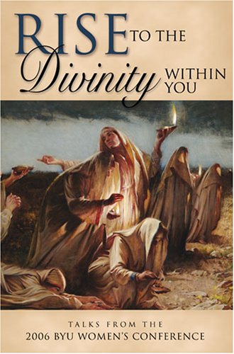 Rise to the Divinity Within You: Talks from the 2006 BYU Women's Conference Religion & Esotericism