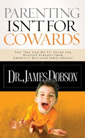 Parenting Isn't For Cowards: The 'you Can Do It' Guide For Hassled Parents From America's Best-loved Family Advocate Religion & Esotericism