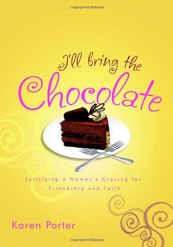 I'll Bring the Chocolate: Satisfying a Woman's Craving for Friendship and Faith Partnership & Love