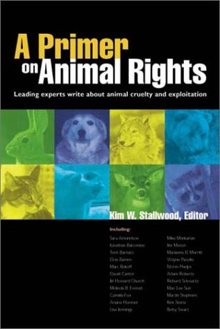 A Primer on Animal Rights: Leading Experts Write About Animal Cruelty and Exploitation book