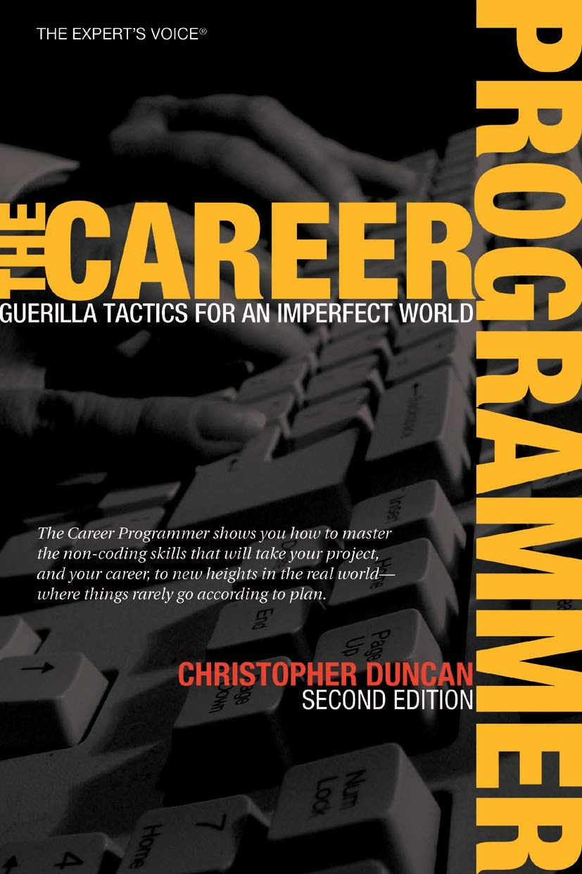 The Career Programmer: Guerilla Tactics for an Imperfect World (Expert's Voice) Computer Science