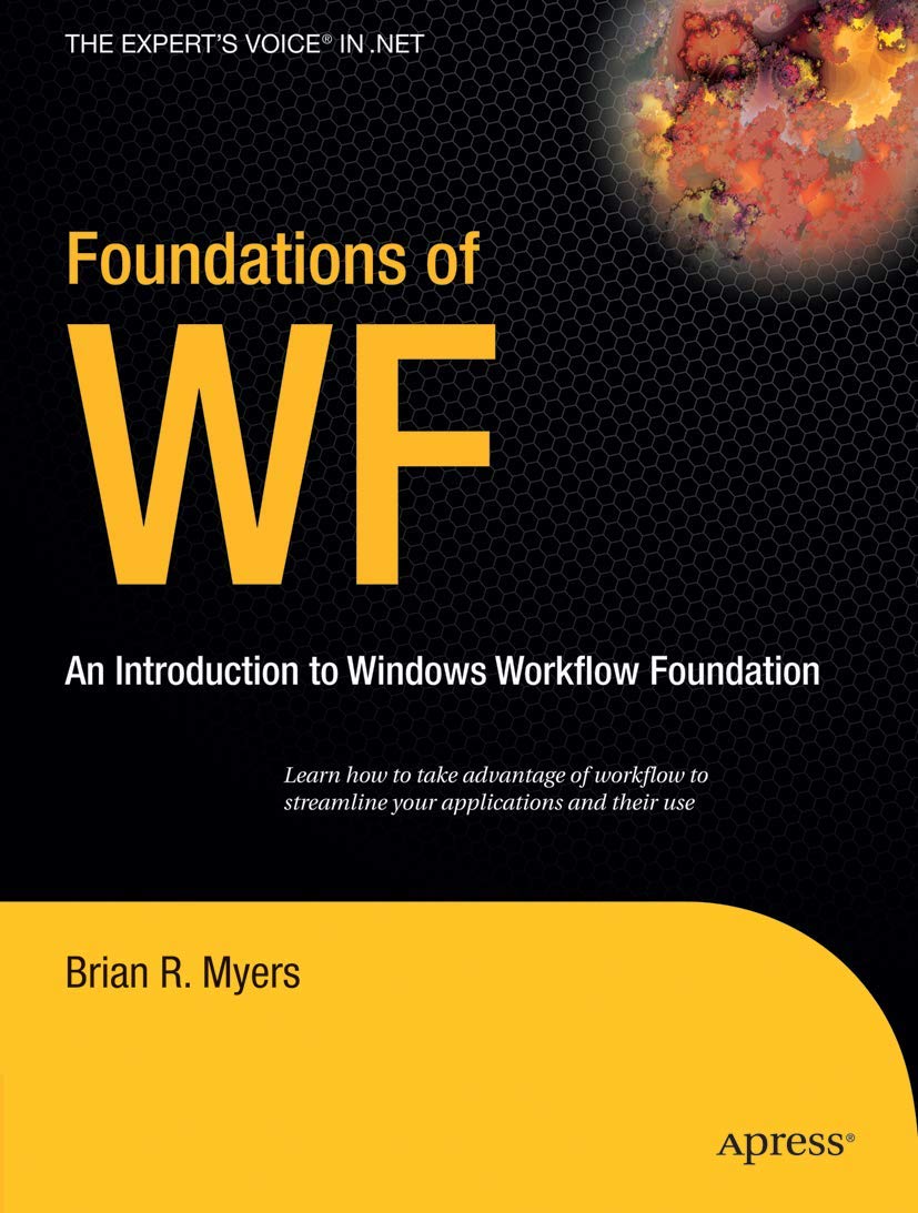 Foundations of WF: An Introduction to Windows Workflow Foundation (Expert's Voice in .NET) Computer Science