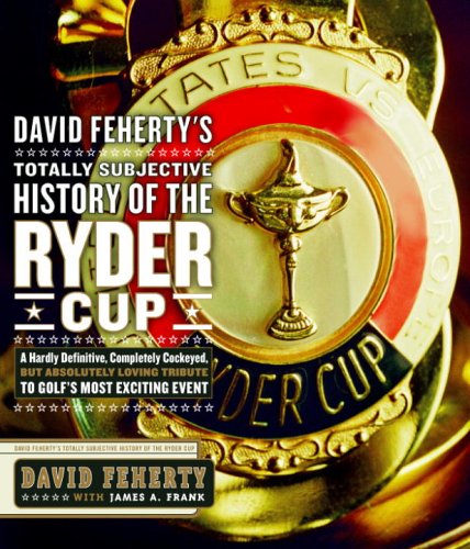 David Feherty's Totally Subjective History of the Ryder Cup: A Hardly Definitive, Completely Cockeyed, but Absolutely Loving Tribute to Golf's Most Exciting Event Leisure & Fun