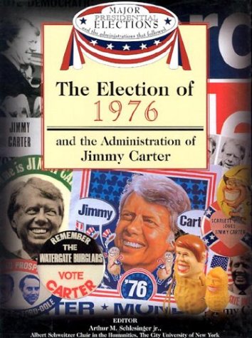 The Election of 1976 and the Administration of Jimmy Carter (Major Presidential Elections and the Administrations That Followed) Non-fiction