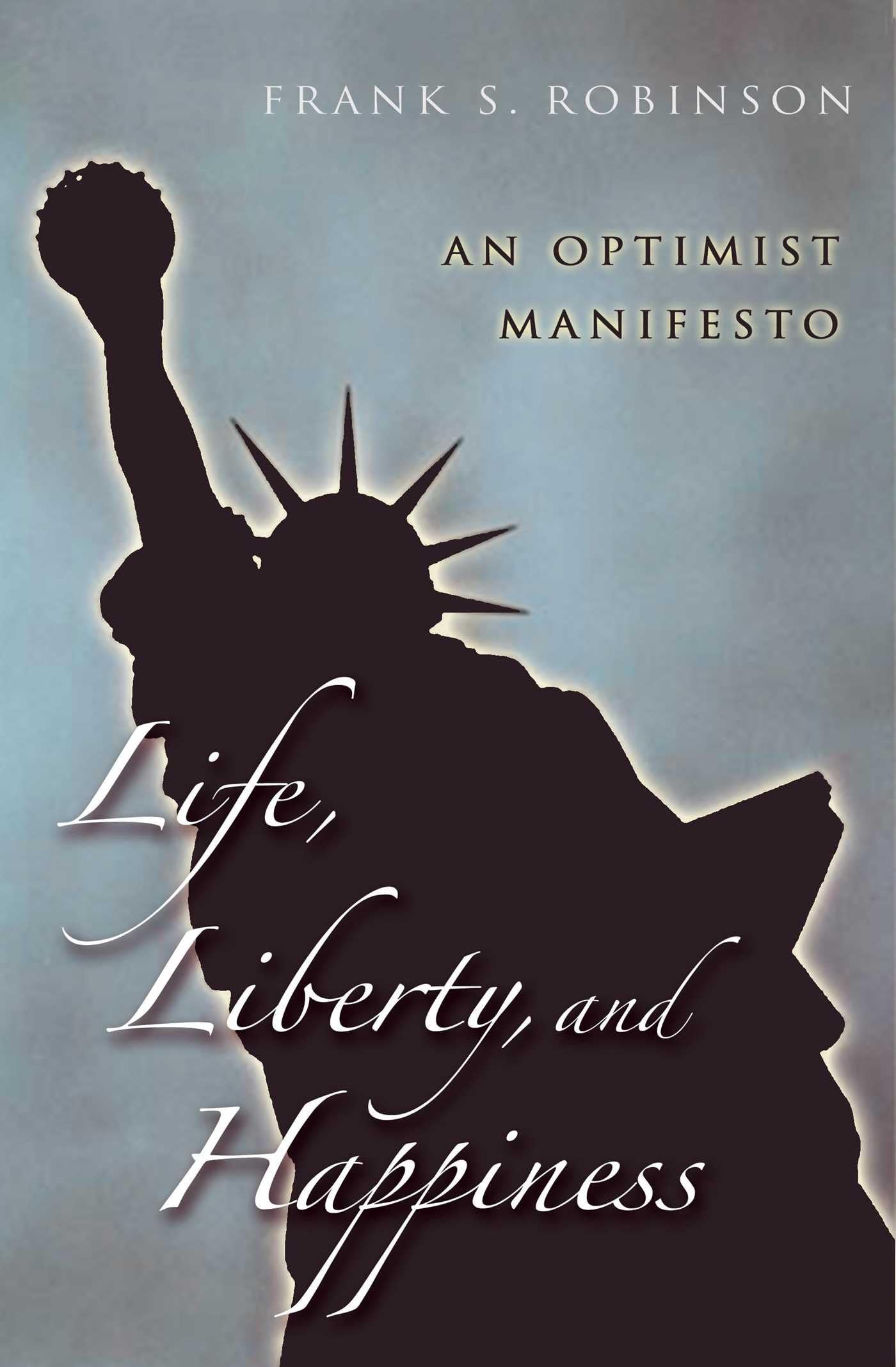 Life, Liberty, And Happiness: An Optimist Manifesto Business, Finance & Career