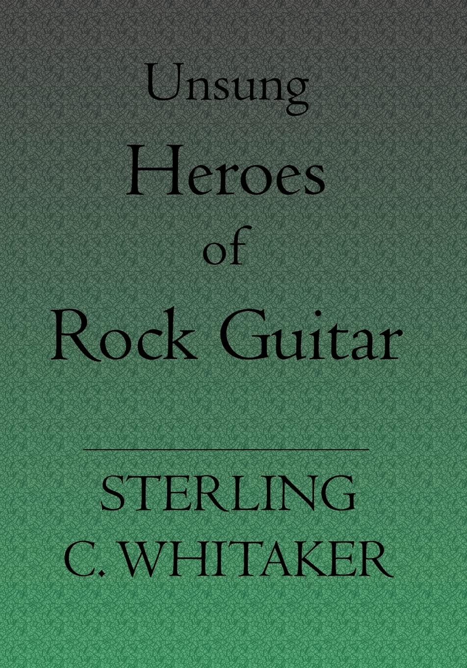 Unsung Heroes Of Rock Guitar: 15 Great Rock Guitarists In Their Own Words Memories