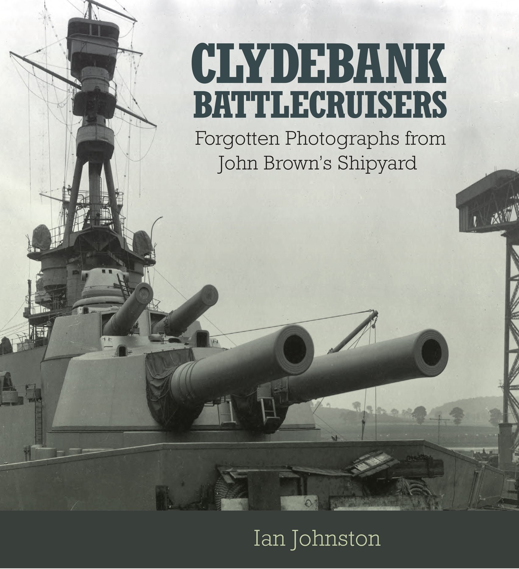 Clydebank Battlecruisers: Forgotten Photographs from John Brown's Shipyard Photography