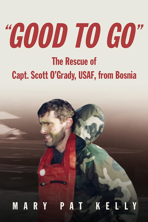 Good to Go: The Rescue of Capt. Scott O'Grady, USAF, from Bosnia book