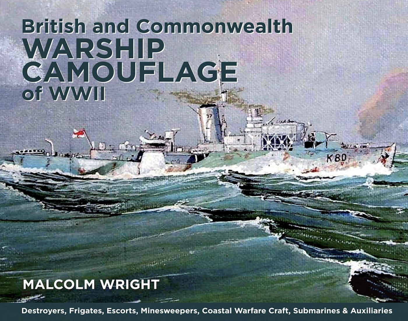 British and Commonwealth Warship Camouflage of WWII: Destroyers, Frigates, Escorts, Minesweepers, Coastal Warfare Craft, Submarines & Auxiliaries Social Sciences