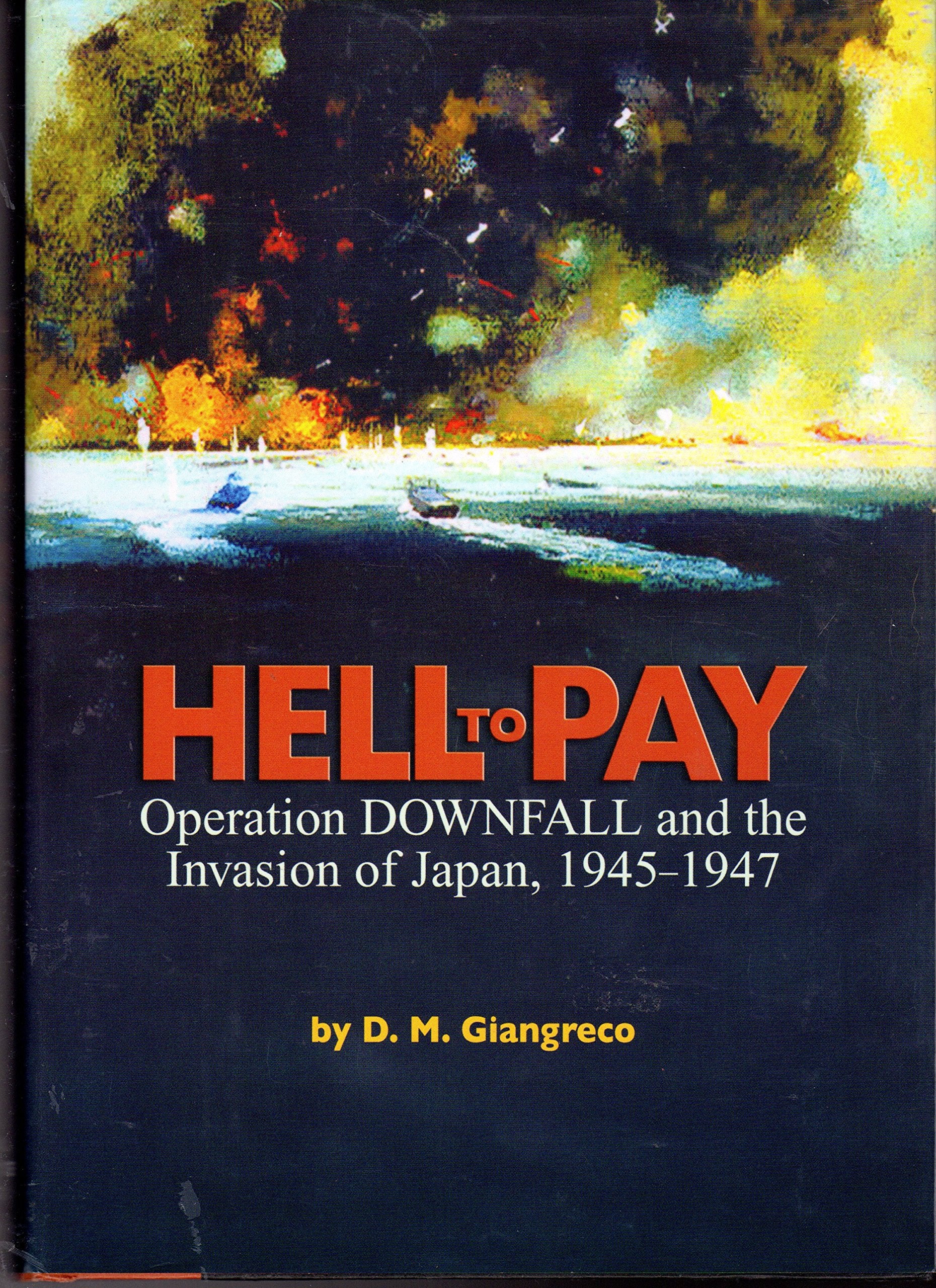 Hell to Pay: Operation Downfall and the Invasion of Japan, 1945-1947 book