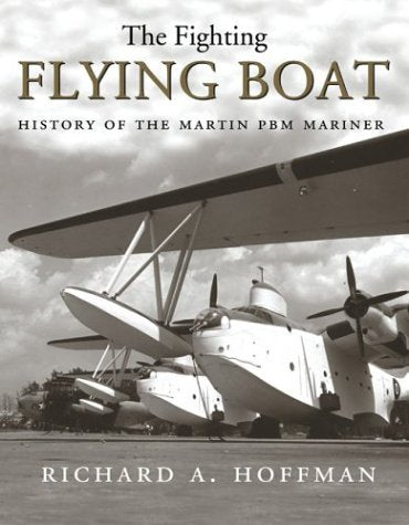 The Fighting Flying Boat: A History of the Martin Pbm Mariner Politics & History