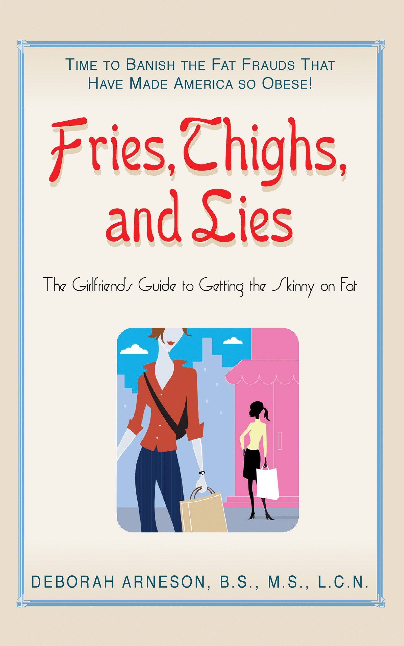 Fries, Thighs, and Lies: The Girlfriend's Guide to Getting the Skinny on Fat Health, Nutrition & Fitness