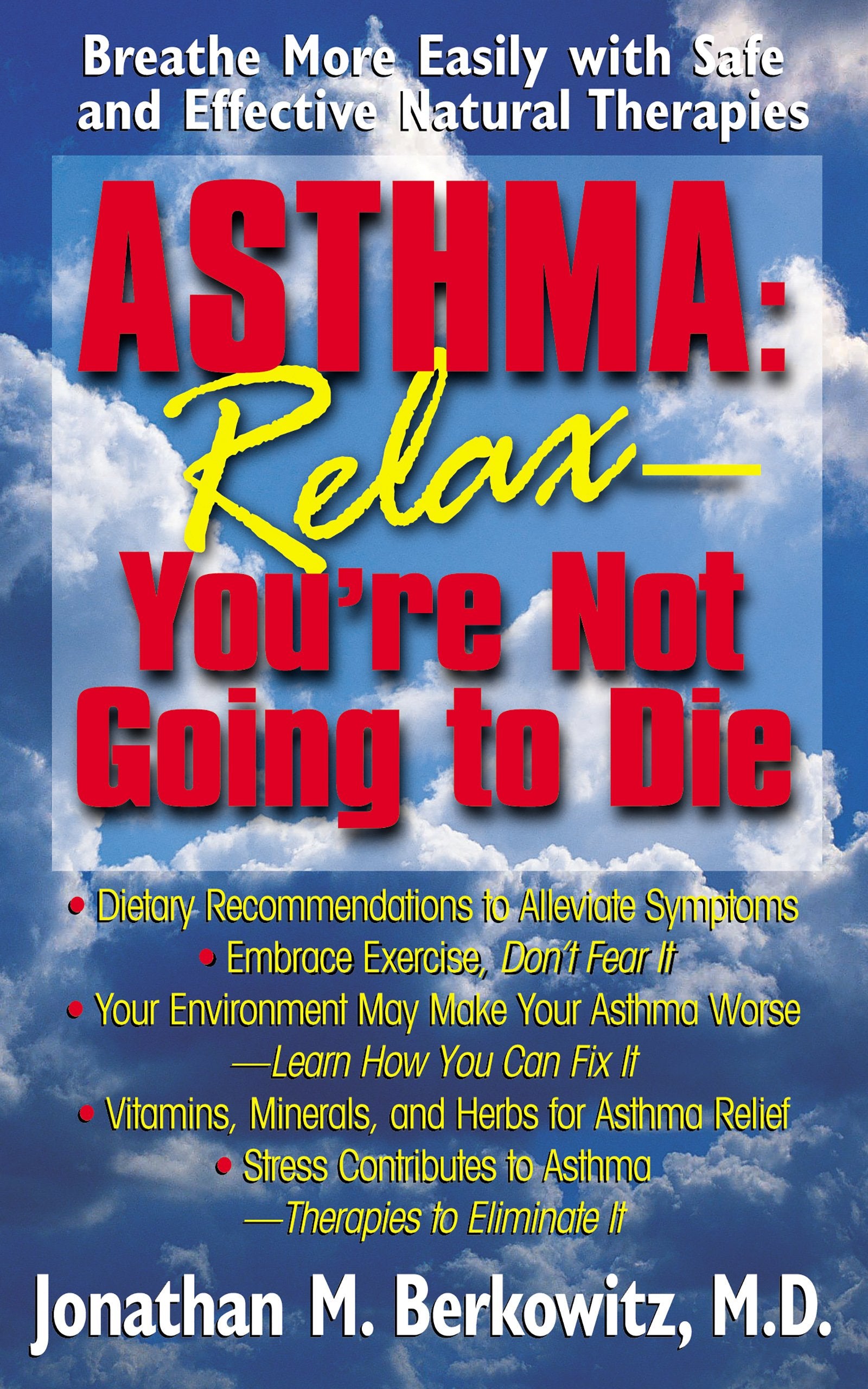 Asthma: Relax, You're Not Going to Die: Breathe More Easily with Safe and Effective Natural Therapies Medicine