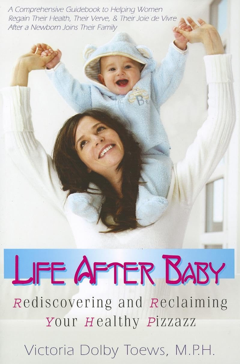 Life After Baby: Rediscovering and Reclaiming Your Healthy Pizzazz Parents & Children
