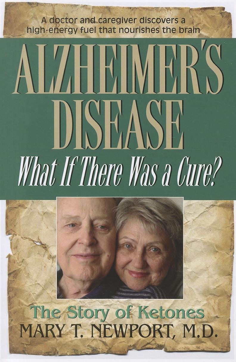 Alzheimer's Disease: What If There Was a Cure?: The Story of Ketones Medicine