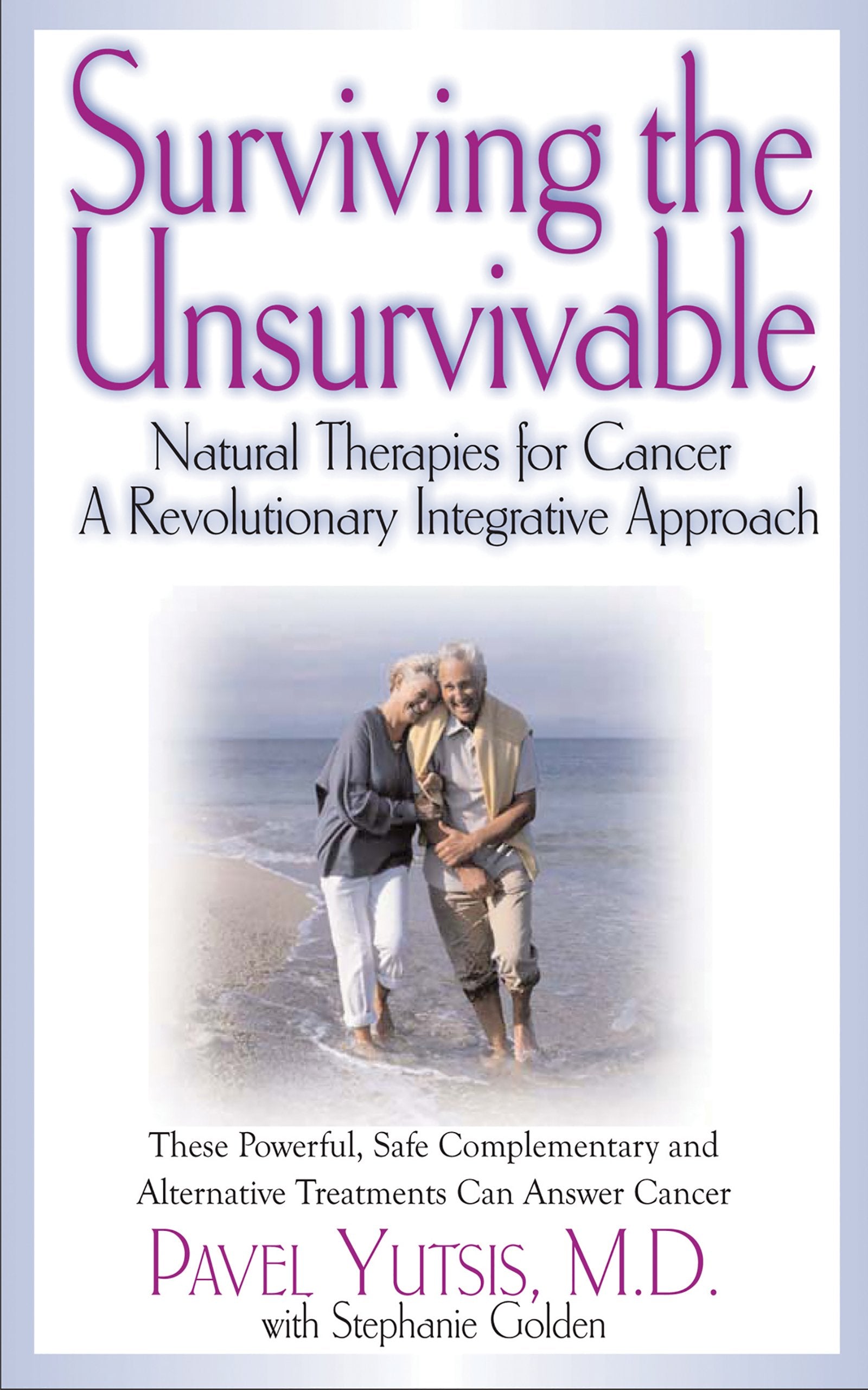 Surviving the Unsurvivable: Natural Therapies for Cancer, a Revolutionary Integrative Approach Medicine