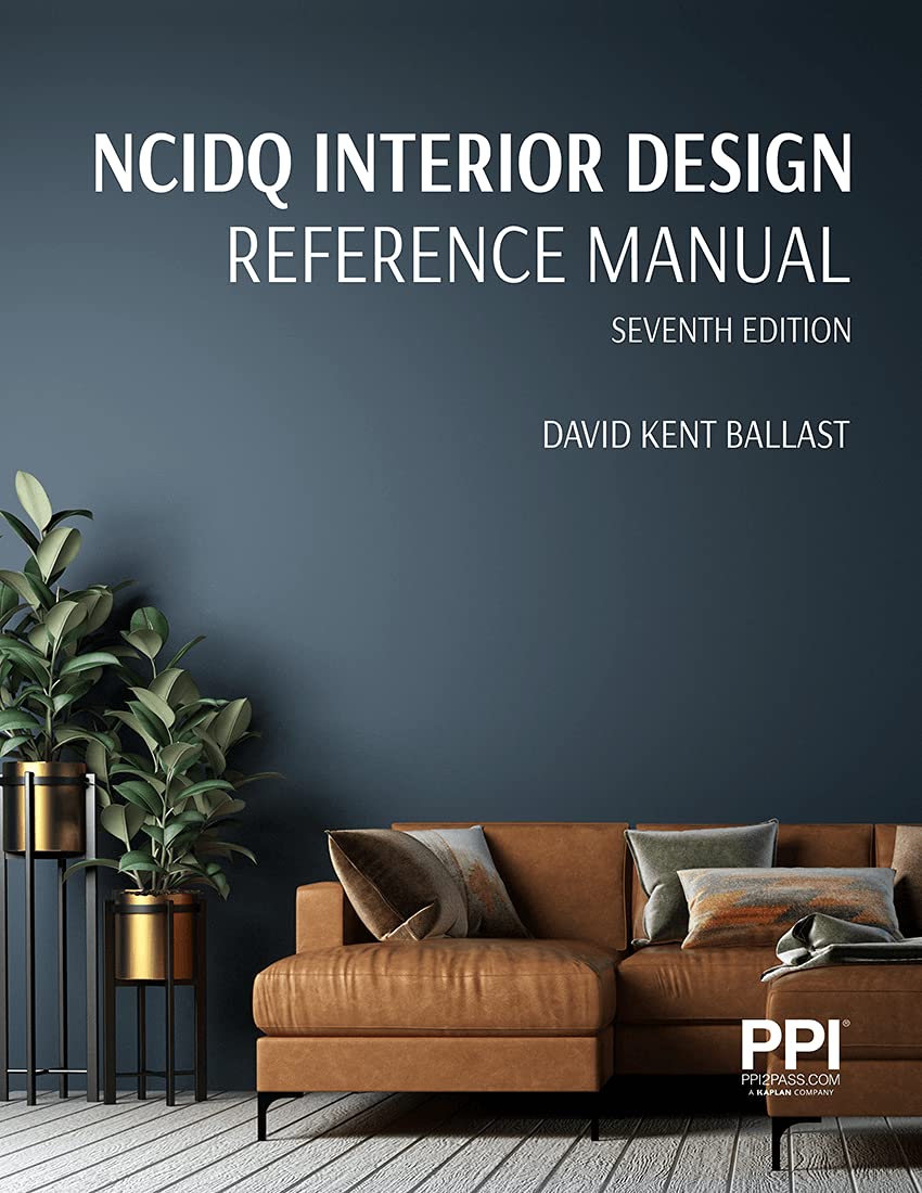 PPI NCIDQ Interior Design Reference Manual, 7th Edition―Includes Complete Coverage of Content Areas for All Three Sections of the NCIDQ Exam Architecture