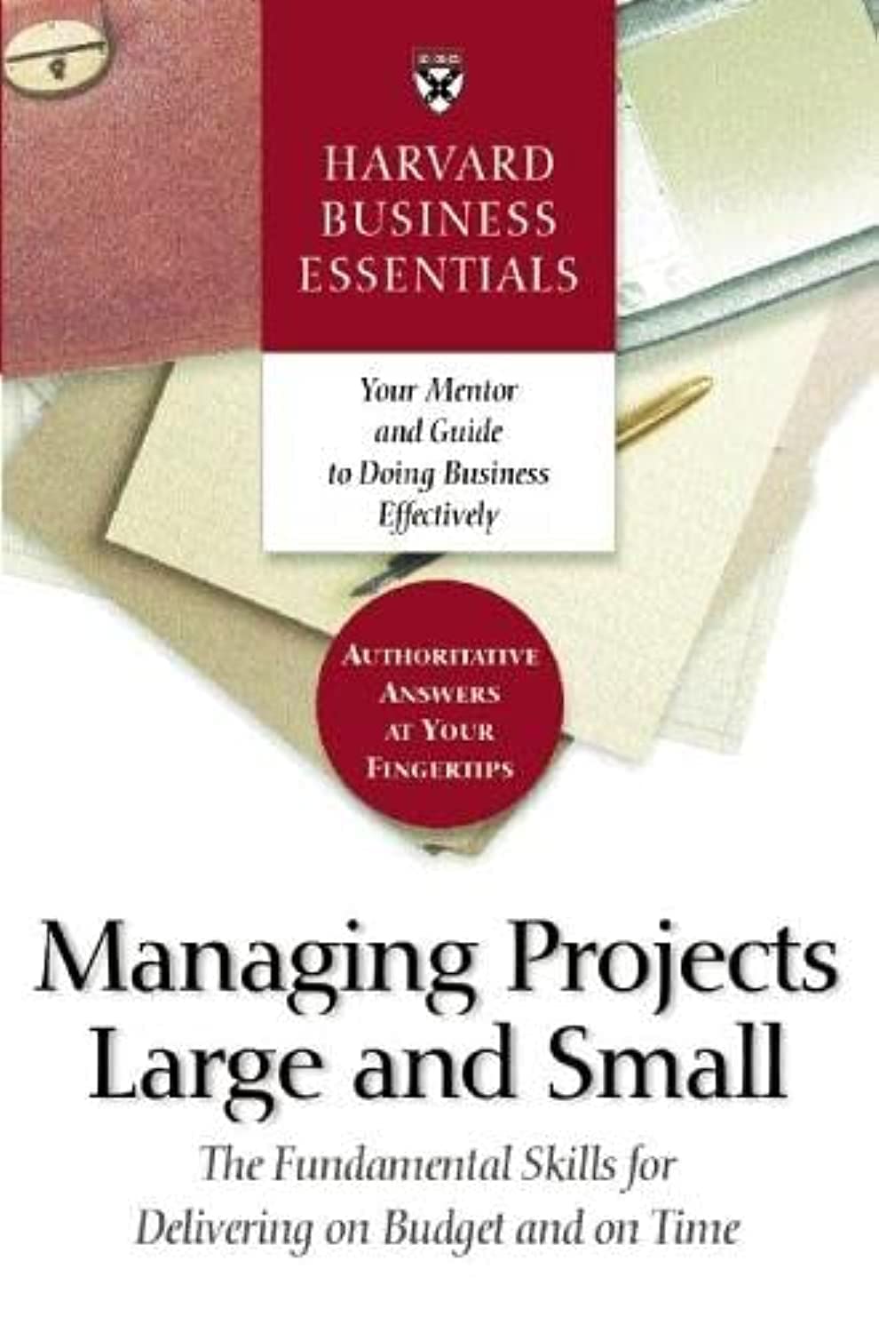 Harvard Business Essentials Managing Projects Large and Small: The Fundamental Skills for Delivering on Budget and on Time Business, Finance & Career