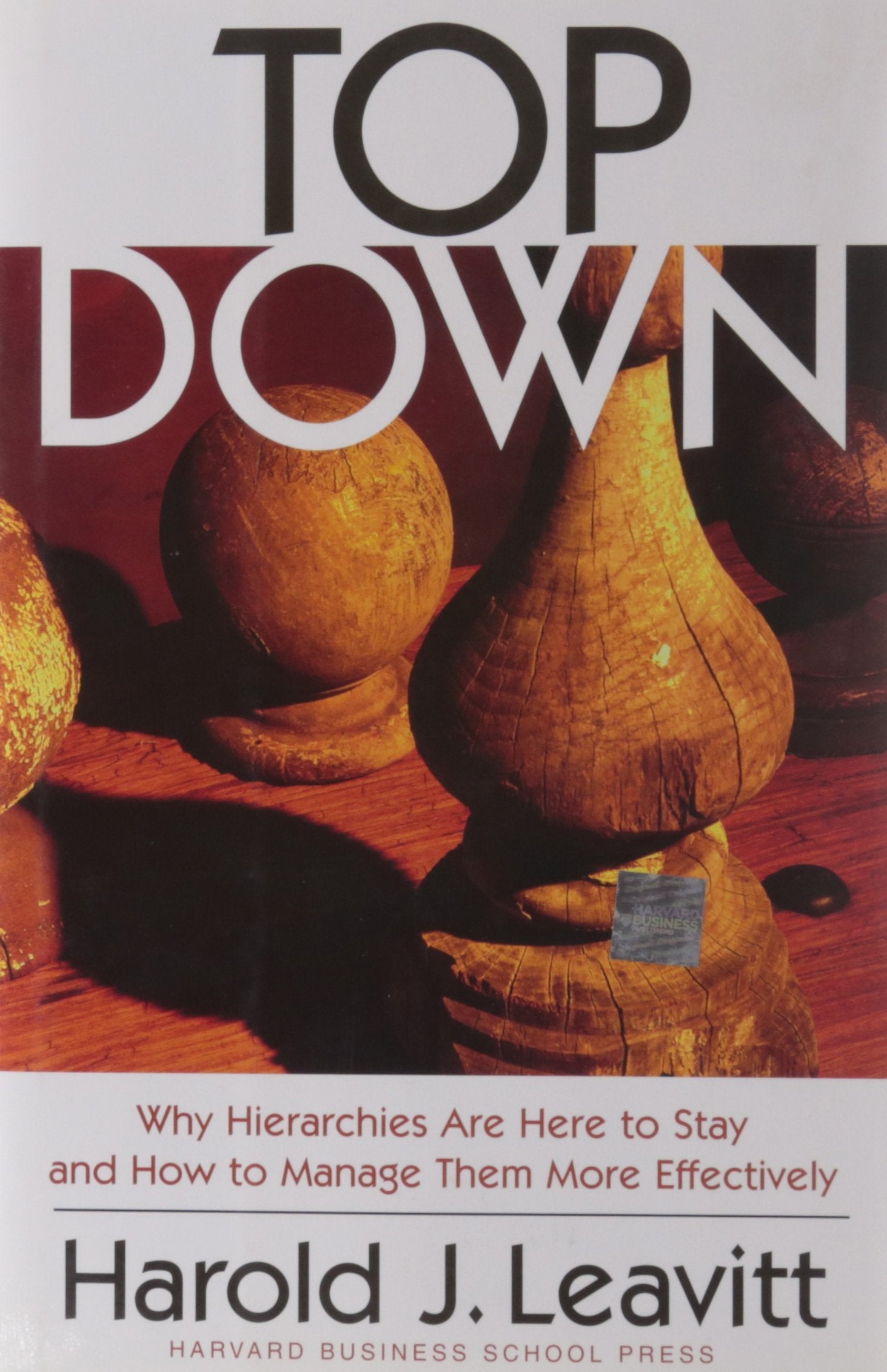 Top Down: Why Hierarchies Are Here to Stay and How to Manage Them More Effectively book